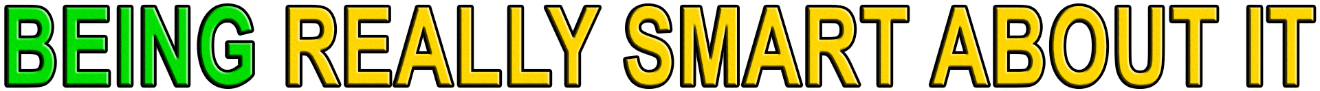 BEING REALLY SMART ABOUT IT